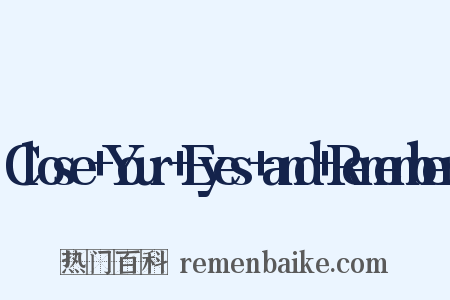 Close+Your+Eyes+and+Remember是什么意思的图片